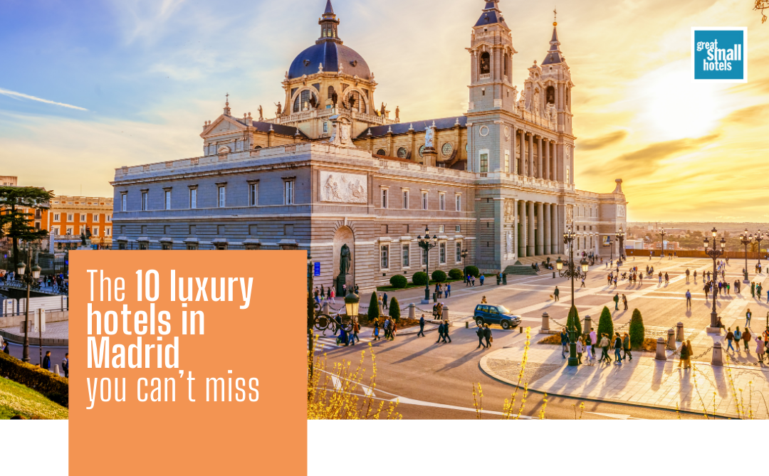 The 10 luxury hotels in Madrid you can’t miss | Great Small Hotels