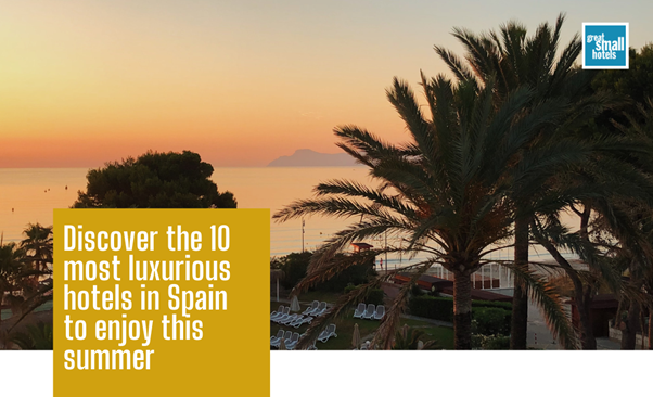 The 10 most luxurious hotels in Spain to enjoy this summer